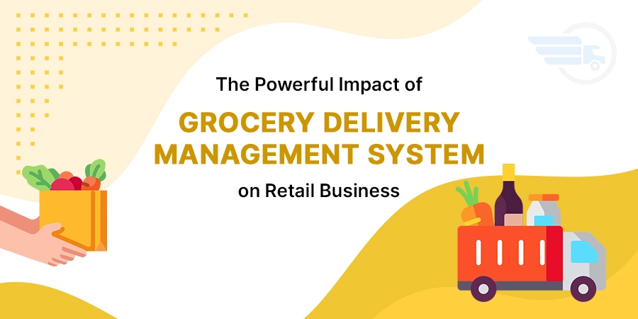 The Powerful Impact of Grocery Delivery Management System on Retail Business