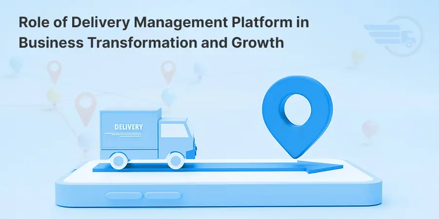Role of Delivery Management Platform in Business Transformation and Growth