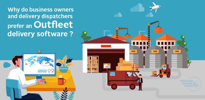 Why do business owners and delivery dispatchers prefer an Outfleet delivery software ?